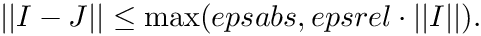 \[ || I - J || \le \max ( epsabs, epsrel \cdot ||I|| ). \]