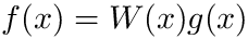 $ f(x)=W(x)g(x)$