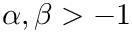 $ \alpha, \beta > -1 $
