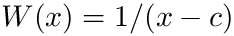 $ W(x)=1/(x-c)$