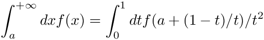 \[
 \int_{a}^{+\infty} dx f(x) = \int_0^1 dt f(a + (1-t)/t)/t^2
 \]