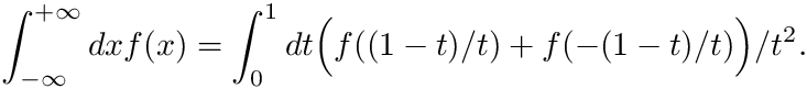 \[\int_{-\infty}^{+\infty}dx f(x)=\int_0^1 dt\Big(f((1 - t) / t) + f(-(1 - t) / t) \Big) / t^2.\]