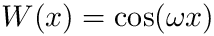 $ W(x) = \cos(\omega x)$