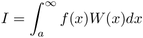 \[ I= \int_{a}^{\infty} f(x) W(x) dx \]