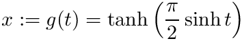 \[ x := g(t) = \tanh\left(\frac{\pi}{2}\sinh t\right)\,\]