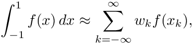 \[ \int_{-1}^{1} f(x) \, dx \approx \sum_{k=-\infty}^\infty w_{k} f(x_{k}),\]