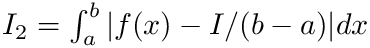 $ I_2 =\int_{a}^{b} |f(x)-I/(b-a)| dx $