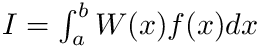 $ I =\int_{a}^{b} W(x) f(x) dx $