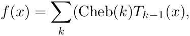 \[  f(x) = \sum_{k} (\mathrm{Cheb}(k) T_{k-1}(x) , \]