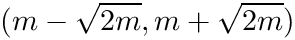 $ (m-\sqrt{2 m},m+\sqrt{2 m})$